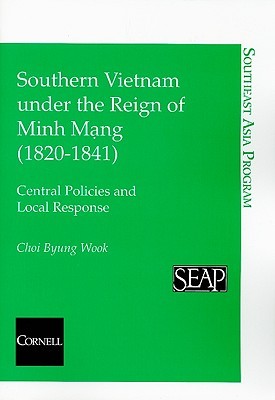 Southern Vietnam under the Reign of Minh Mang (1820-1841): Central Policies and Local Response