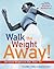 Walk the Weight Away!: The Easiest Weight-Loss Plan Ever!