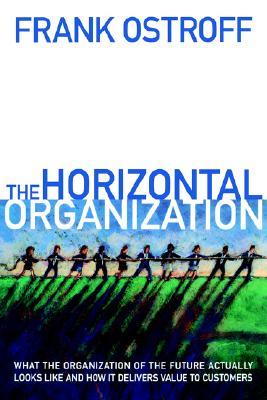 The Horizontal Organization : What the Organization of the Future Actually Looks Like and How it Delivers Value to Customers (Hardcover)