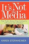 It's Not The Media: The Truth About Pop Culture's Influence On Children It's Not The Media: The Truth About Pop Culture's Influence On Children