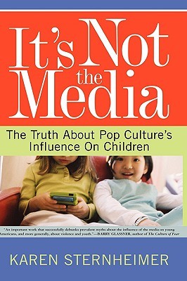 It's Not The Media: The Truth About Pop Culture's Influence On Children (Hardcover)