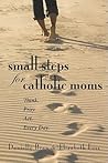 Small Steps for Catholic Moms by Danielle  Bean