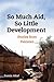 So Much Aid, So Little Development by Samia Waheed Altaf