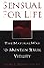 Sensual for Life: The Natural Way to Maintain Sexual Vitality