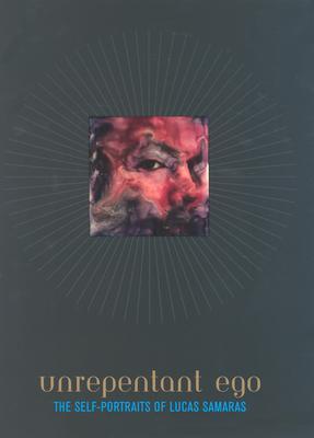 Unrepentant Ego: Self-Portraits of Lucas Samaras (Hardcover)