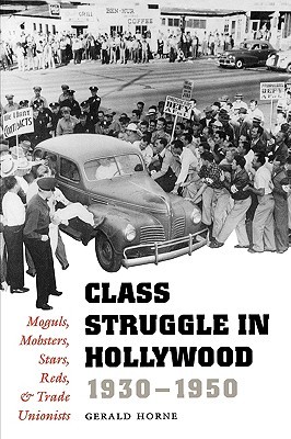 Class Struggle in Hollywood, 1930-1950: Moguls, Mobsters, Stars, Reds, and Trade Unionists (Paperback)
