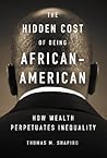 The Hidden Cost of Being African American by Thomas M. Shapiro