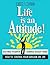 Life Is an Attitude