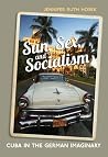 Sun, Sex and Socialism: Cuba in the German Imaginary (German and European Studies) Sun, Sex and Socialism: Cuba in the German Imaginary (German and European Studies)