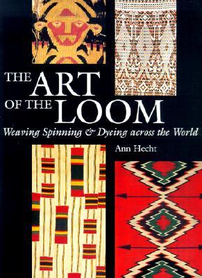 The Art of the Loom: Weaving, Spinning, and Dyeing across the World (Paperback)