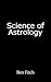 Science of Astrology by Ben Fitch