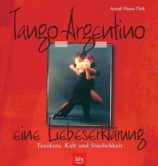 Tango Argentino. Eine Liebeserklärung. Tanzkurs, Kult und Sinnlichkeit (Paperback)