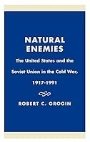Natural Enemies: The United States and the Soviet Union in the Cold War, 1917-1991