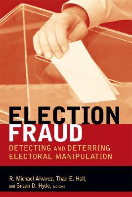 Election Fraud: Detecting and Deterring Electoral Manipulation (Brookings Series on Election Administration and Reform)