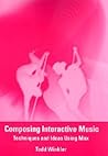 Composing Interactive Music: Techniques and Ideas Using Max