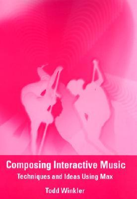 Composing Interactive Music: Techniques and Ideas Using Max (Paperback)