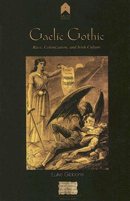 Gaelic Gothic: Race, Colonization, and Irish Culture (Research Papers in Irish Studies)