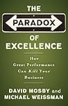 The Paradox of Excellence: How Great Performance Can Kill Your Business