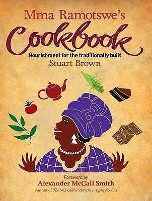 Mma Ramotswe's Cookbook: Nourishment for the Traditionally Built (Hardcover)