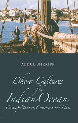 Dhow Cultures and the Indian Ocean: Cosmopolitanism, Commerce, and Islam (Columbia/Hurst)