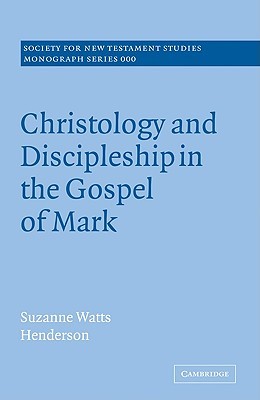 Christology and Discipleship in the Gospel of Mark (Society for New Testament Studies Monograph Series, Series Number 135)