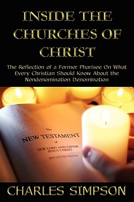 Inside the Churches of Christ: The Reflection of a Former Pharisee On What Every Christian Should Know About the Nondenomination Denomination (Paperback)
