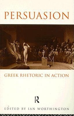 Persuasion: Greek Rhetoric in Action