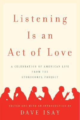 Listening Is an Act of Love: A Celebration of American Life from the StoryCorps Project (Hardcover)