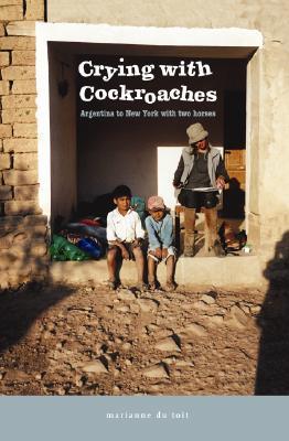 Crying with Cockroaches: Argentina to New York with Two Horses (Paperback)