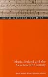 Music, Ireland and the Seventeenth Century: Irish Musical Studies 10