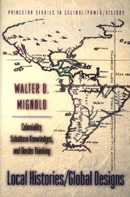 Local Histories/Global Designs: Coloniality, Subaltern Knowledges, and Border Thinking (Paperback)