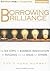 Borrowing Brilliance: The Six Steps to Business Innovation by Building on the Ideas of Others