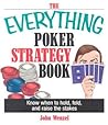 The Everything Poker Strategy Book: Know When To Hold, Fold, And Raise The Stakes The Everything Poker Strategy Book: Know When To Hold, Fold, And Raise The Stakes