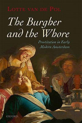 The Burgher and the Whore: Prostitution in Early Modern Amsterdam (Hardcover)