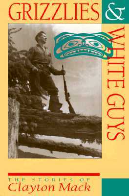 Grizzlies & White Guys: The Stories of Clayton Mack (Paperback)