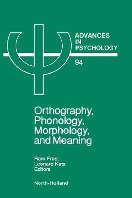 Advances in Psychology, Volume 94: Orthography, Phonology, Morphology and Meaning