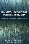 Religion, History, and Politics in Nigeria: Essays in Honor of Ogbu U. Kalu Religion, History, and Politics in Nigeria: Essays in Honor of Ogbu U. Kalu
