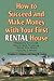 How to Succeed and Make Money with Your First Rental House