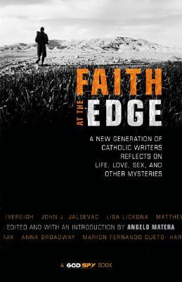 Faith at the Edge: A New Generation of Catholic Writers Reflects on Life, Love, Sex and Other Mysteries (Paperback)