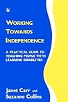 Working Towards Independence: A Practical Guide to Teaching People with Learning Disabilities Working Towards Independence: A Practical Guide to Teaching People with Learning Disabilities