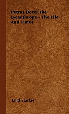 Petrus Borel the Lycanthrope - The Life and Times (Paperback)
