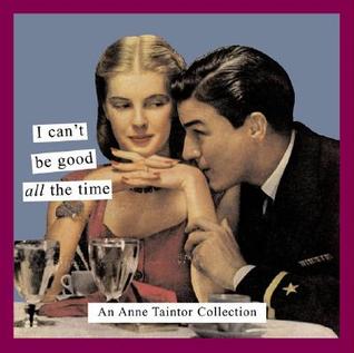 I Can't Be Good All the Time: An Anne Taintor Collection (Paperback)