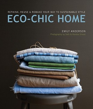 Eco-Chic Home: Rethink, Reuse & Remake Your Way to Sustainable Style (Paperback)