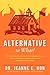 Alternative To What?: The true story of a principal's first assignment at an Alternative Magnet School in the nation's 2nd largest school district