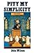 Pity My Simplicity: A Confession in Defence of the Simple Truth That Has Been Complicated in Our Time