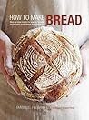 How to Make Bread: Step-by-step recipes for yeasted breads, sourdoughs, soda breads and pastries How to Make Bread: Step-by-step recipes for yeasted breads, sourdoughs, soda breads and pastries