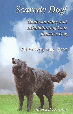 Scaredy Dog!: Understanding & Rehabilitating Your Reactive Dog (Paperback)