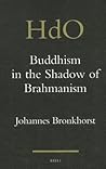 Buddhism in the Shadow of Brahmanism (Handbook of Oriental Studies. Section 2 South Asia, 24)