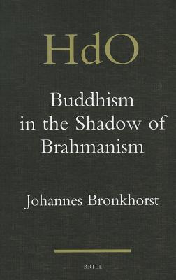 Buddhism in the Shadow of Brahmanism (Handbook of Oriental Studies. Section 2 South Asia, 24)