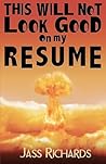 This Will Not Look Good on My Resume by Jass Richards